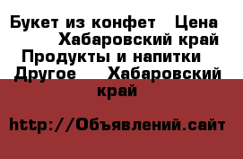 Букет из конфет › Цена ­ 300 - Хабаровский край Продукты и напитки » Другое   . Хабаровский край